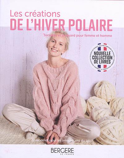 Les créations de l'hiver polaire : torsades et jacquard pour femme et homme : 22 modèles pour les amoureuses du tricot