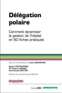 Délégation polaire : comment dynamiser la gestion de l'hôpital en 60 fiches pratiques