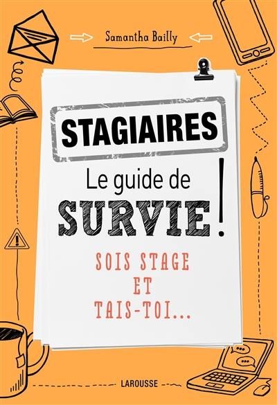 Stagiaires : le guide de survie ! : sois stage et tais-toi...