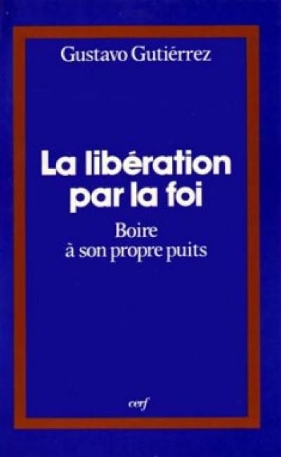 La Libération par la foi : boire à son propre puits ou l'Itinéraire spirituel d'un peuple