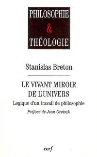 Le vivant miroir de l'univers : logique d'un travail de philosophie