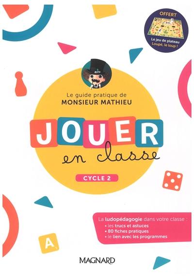 Jouer en classe : le guide pratique de Monsieur Mathieu : cycle 2