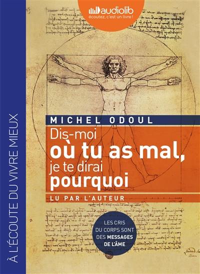 Dis-moi où tu as mal, je te dirai pourquoi : les cris du corps sont des messages de l'âme : éléments de psychoénergétique