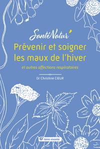 Prévenir et soigner les maux de l'hiver : et autres affections respiratoires