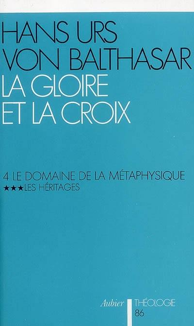 La gloire et la croix. Vol. 4-3. Le domaine de la métaphysique : les héritages : les aspects esthétiques de la révélation