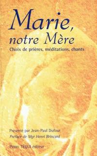 Marie, notre Mère : choix de prières, méditations, chants