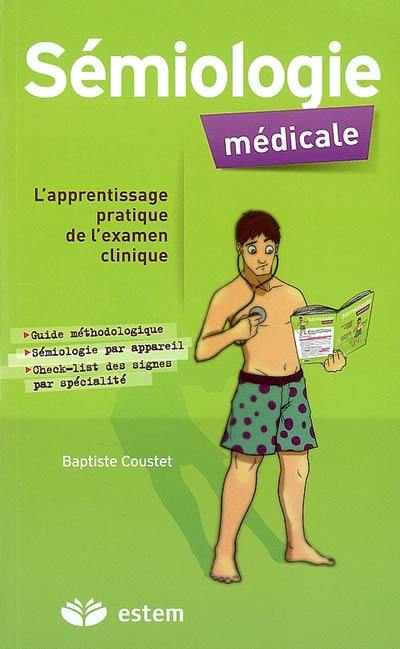 Sémiologie médicale : l'apprentissage pratique de l'examen clinique : guide méthodologique, sémiologie par appareil, check-list des signes par spécialité