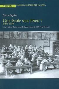 Une école sans Dieu ? 1880-1895 : l'invention d'une morale laïque sous la IIIe République