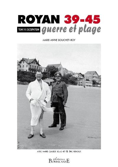 Royan 39-45 : guerre et plage. Vol. 1. L'Occupation