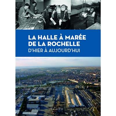 La halle à marée de La Rochelle d'hier à aujourd'hui