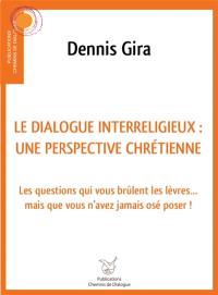 Le dialogue interreligieux : une perspective chrétienne : les questions qui vous brûlent les lèvres... mais que vous n'avez jamais osé poser !