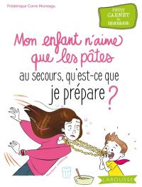 Mon enfant n'aime que les pâtes : au secours, qu'est-ce que je prépare ? : petit carnet de maman