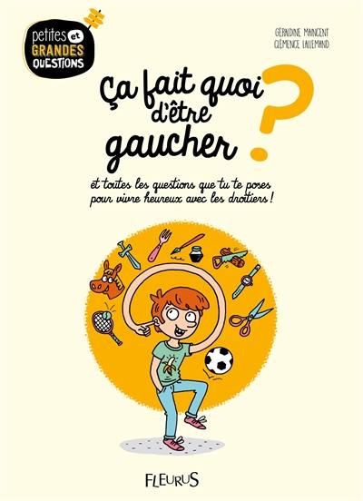 Ca fait quoi d'être gaucher ? : et toutes les questions que tu te poses pour vivre heureux avec les droitiers !