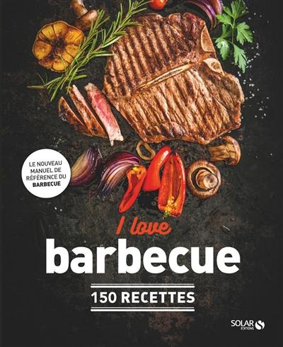 I love barbecue : 150 recettes