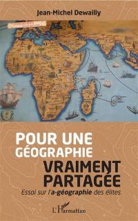 Pour une géographie vraiment partagée : essai sur l'a-géographie des élites