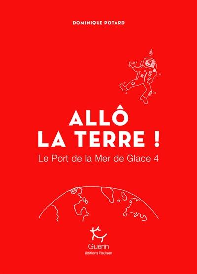 Le port de la mer de glace. Vol. 4. Allô la Terre !