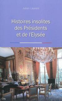 Histoires insolites des présidents et de l'Elysée