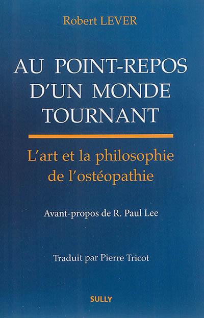 Au point-repos d'un monde tournant : l'art et la philosophie de l'ostéopathie