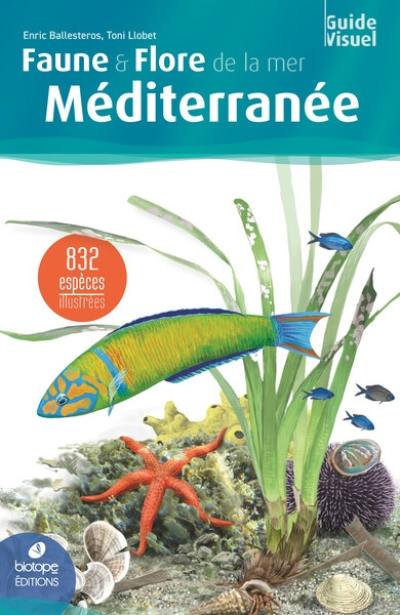 Faune et flore de la mer Méditerranée : 832 espèces illustrées : guide visuel Faune et flore de la mer Méditerranée : 832 espèces illustrées : guide visuel