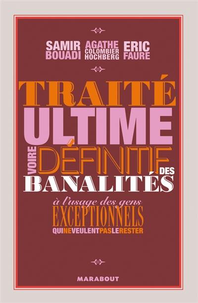 Traité ultime, voire définitif des banalités : à l'usage des gens exceptionnels qui ne veulent pas le rester