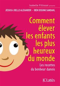 Comment élever les enfants les plus heureux du monde : les recettes du bonheur danois