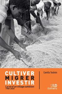 Cultiver, migrer, investir : la vie d'un village sahélien : 1980-2020