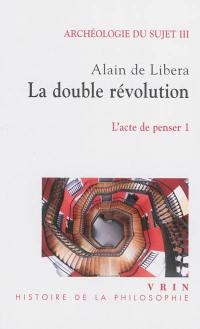 Archéologie du sujet. Vol. 3. L'acte de penser. 1, La double révolution