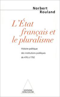 L'Etat français et le pluralisme : histoire des institutions publiques de 476 à 1792