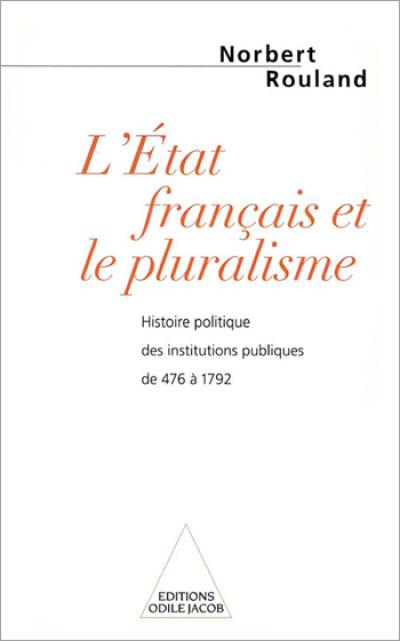 L'Etat français et le pluralisme : histoire des institutions publiques de 476 à 1792