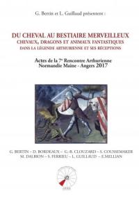 Du cheval au bestiaire merveilleux : chevaux, dragons et animaux fantastiques dans la légende arthurienne et ses réceptions : actes de la 7e Rencontre arthurienne Normandie, Maine, Anjou