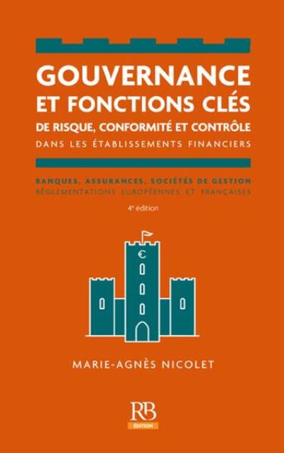 Gouvernance et fonctions clés de risque, conformité et contrôle dans les établissements financiers : banques, assurances, sociétés de gestion : réglementations européennes et françaises