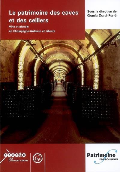 Le patrimoine des caves et des celliers : vins et alcools en Champagne-Ardenne et ailleurs : actes du colloque international de l'APIC, Ay, 17, 18 et 19 mai 2002