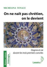 On ne naît pas chrétien, on le devient : dogme et vie durant les trois premiers conciles