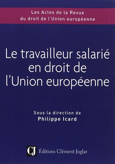 Le travailleur salarié en droit de l'Union européenne : colloque du 8 novembre 2018, Credespo Université de Bourgogne Franche-Comté, la Maison de l'Europe Bourgogne Franche-Comté