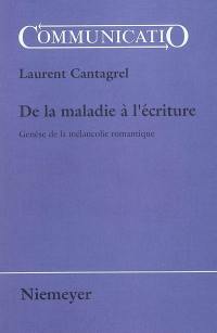 De la maladie à l'écriture : genèse de la mélancolie romantique