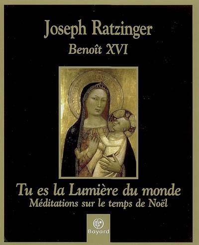 Tu es la lumière du monde : méditations sur le temps de Noël