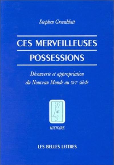 Ces merveilleuses possessions : découverte et appropriation du nouveau monde au XVIe siècle