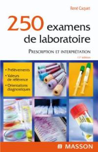 250 examens de laboratoire : prescription et interprétation : prélèvement, valeurs de référence, orientations diagnostiques