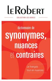 Dictionnaire de synonymes, nuances et contraires : le français tout en nuances