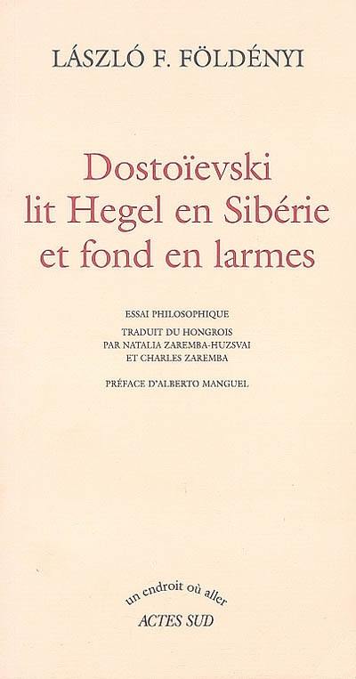 Dostoïevski lit Hegel en Sibérie et fond en larmes : essai philosophique