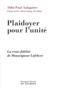 Plaidoyer pour l'unité : la vraie fidélité de Monseigneur Lefebvre