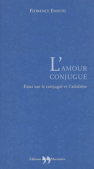 L'amour conjugué : essai sur le conjugal et l'adultère