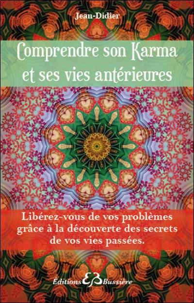 Comprendre son karma et ses vies antérieures : libérez-vous de vos problèmes grâce à la découverte des secrets de vos vies passées