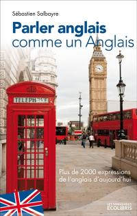 Parler anglais comme un Anglais : plus de 2.000 expressions de l'anglais d'aujourd'hui