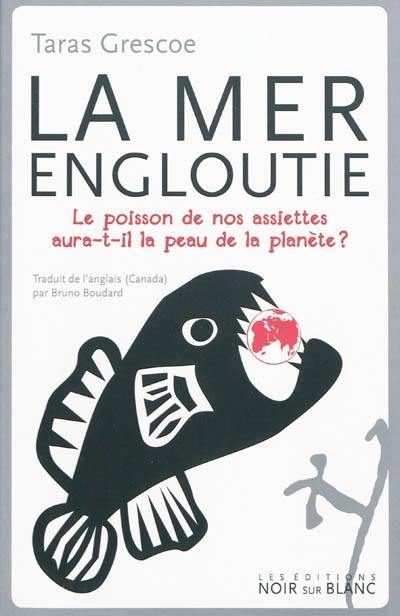 La mer engloutie : le poisson de nos assiettes aura-t-il la peau de la planète ?