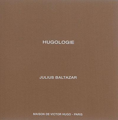 Hugologie : Julius Baltazar : exposition, Paris, Maison de Victor Hugo, du 3 novembre 2015 au 24 janvier 2016