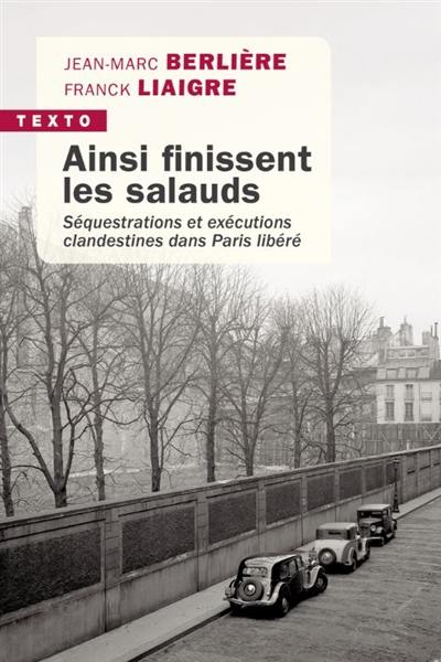 Ainsi finissent les salauds : séquestrations et exécutions clandestines dans Paris libéré