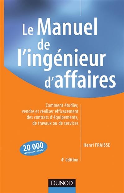 Le manuel de l'ingénieur d'affaires : comment étudier, vendre et réaliser efficacement des contrats d'équipements, de travaux ou de services