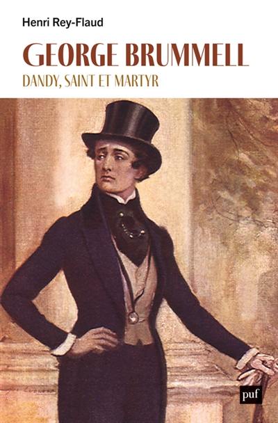 George Brummell : dandy, saint et martyr