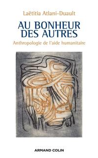 Au bonheur des autres : anthropologie de l'aide humanitaire